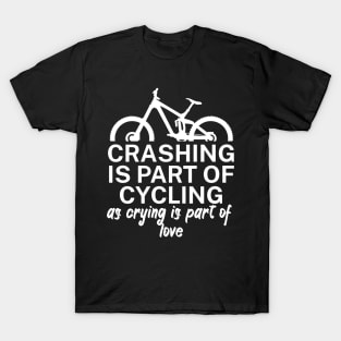 Crashing is part of cycling as crying is part of love T-Shirt